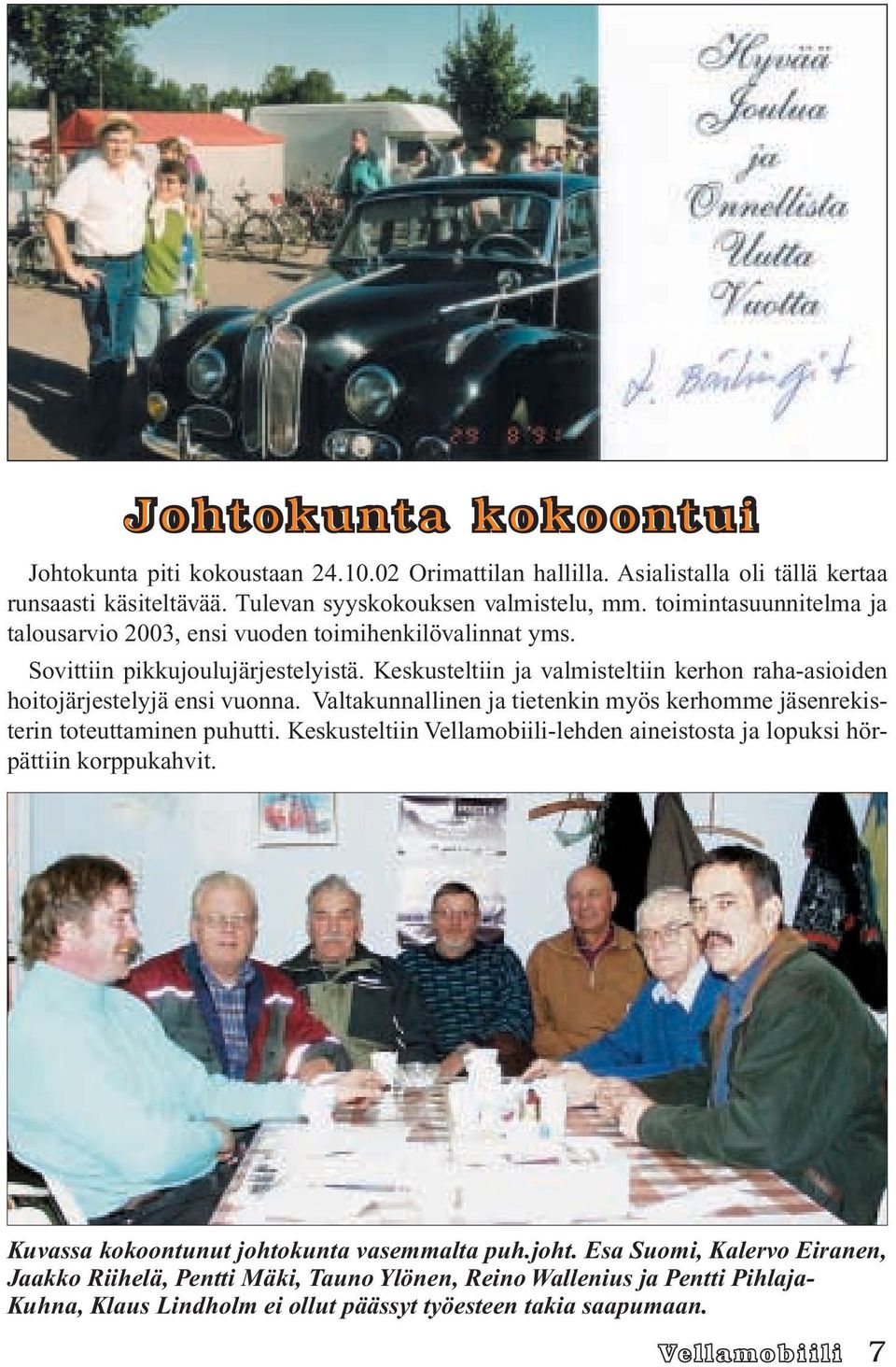 Keskusteltiin ja valmisteltiin kerhon raha-asioiden hoitojärjestelyjä ensi vuonna. Valtakunnallinen ja tietenkin myös kerhomme jäsenrekisterin toteuttaminen puhutti.