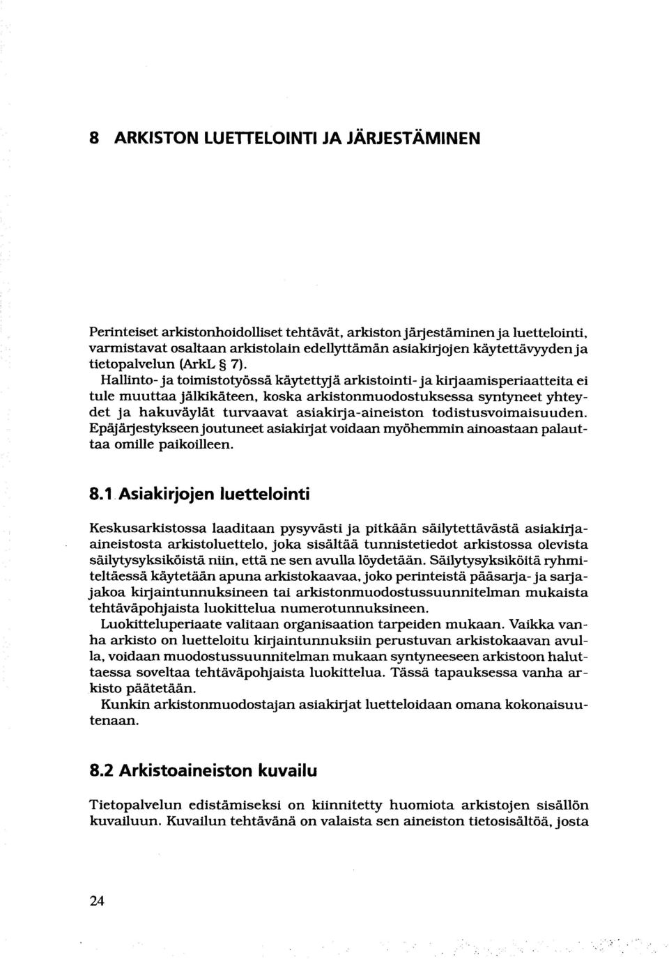 Hallinto- ja toimistotyössä käytettyjä arkistointi- ja kirjaamisperiaatteita ei tule muuttaa jälkikäteen, koska arkistonmuodostuksessa syntyneet yhteydet ja hakuväylät turvaavat asiakirja-aineiston