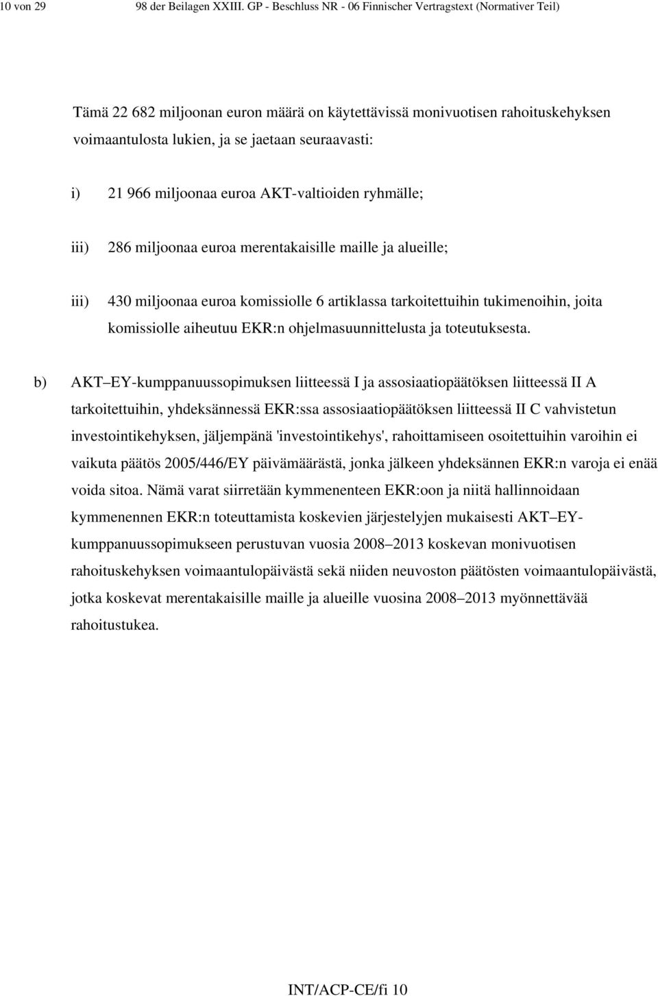 21 966 miljoonaa euroa AKT-valtioiden ryhmälle; iii) 286 miljoonaa euroa merentakaisille maille ja alueille; iii) 430 miljoonaa euroa komissiolle 6 artiklassa tarkoitettuihin tukimenoihin, joita