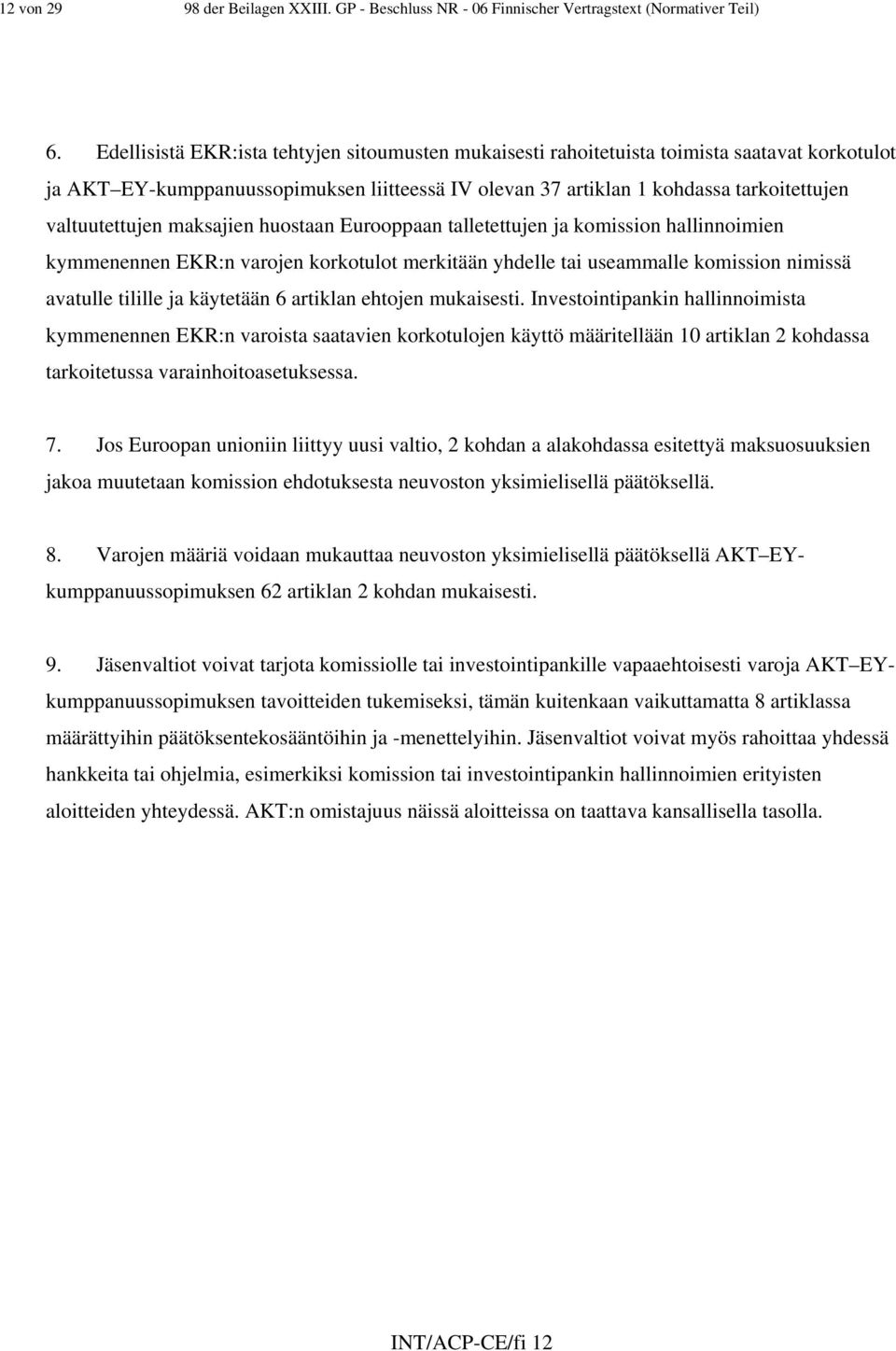 valtuutettujen maksajien huostaan Eurooppaan talletettujen ja komission hallinnoimien kymmenennen EKR:n varojen korkotulot merkitään yhdelle tai useammalle komission nimissä avatulle tilille ja