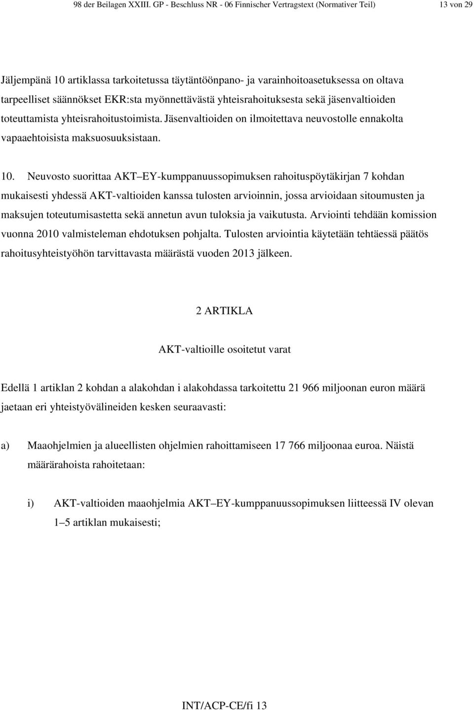 myönnettävästä yhteisrahoituksesta sekä jäsenvaltioiden toteuttamista yhteisrahoitustoimista. Jäsenvaltioiden on ilmoitettava neuvostolle ennakolta vapaaehtoisista maksuosuuksistaan. 10.