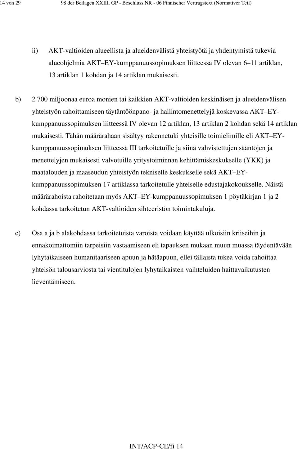 liitteessä IV olevan 6 11 artiklan, 13 artiklan 1 kohdan ja 14 artiklan mukaisesti.