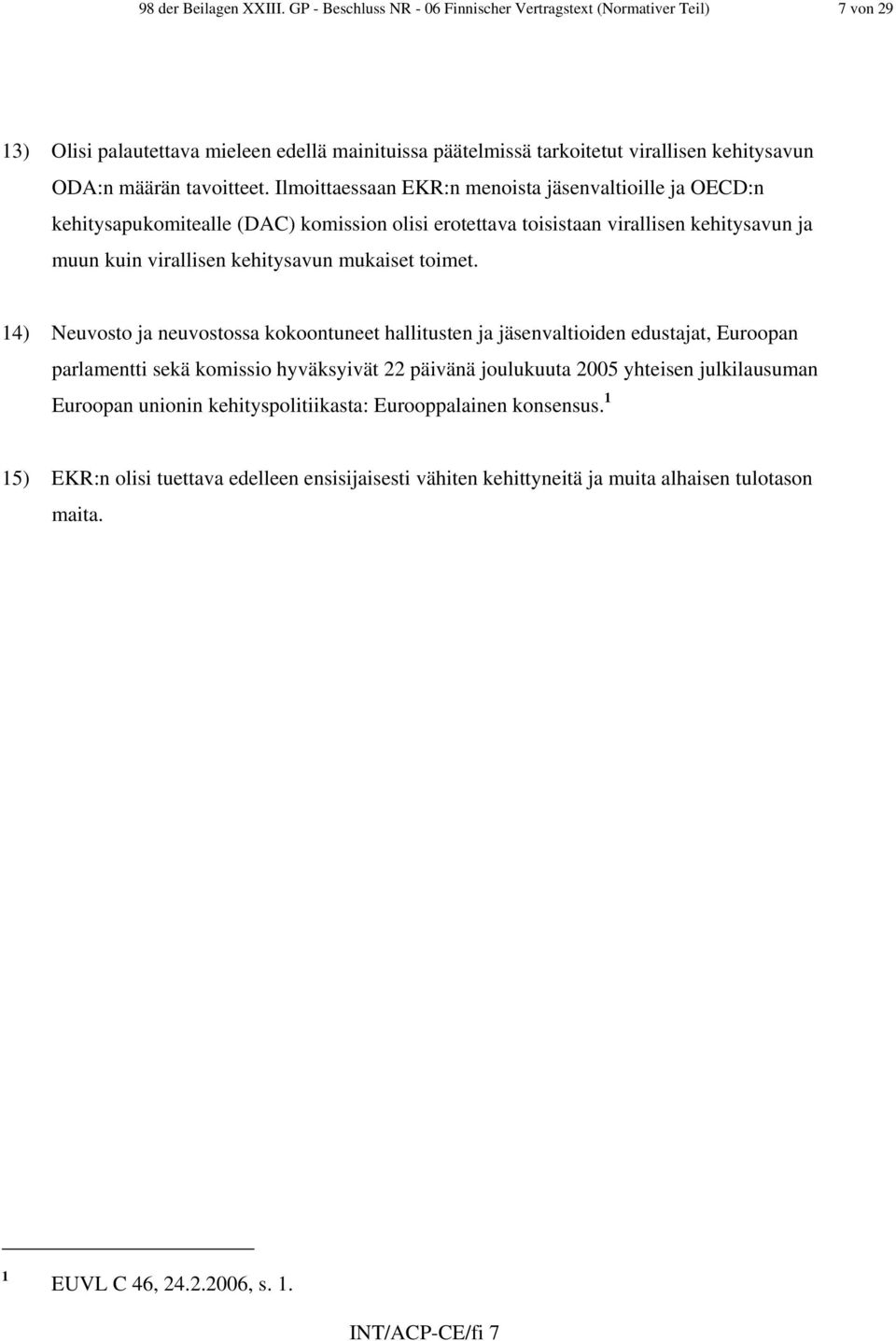 Ilmoittaessaan EKR:n menoista jäsenvaltioille ja OECD:n kehitysapukomitealle (DAC) komission olisi erotettava toisistaan virallisen kehitysavun ja muun kuin virallisen kehitysavun mukaiset toimet.