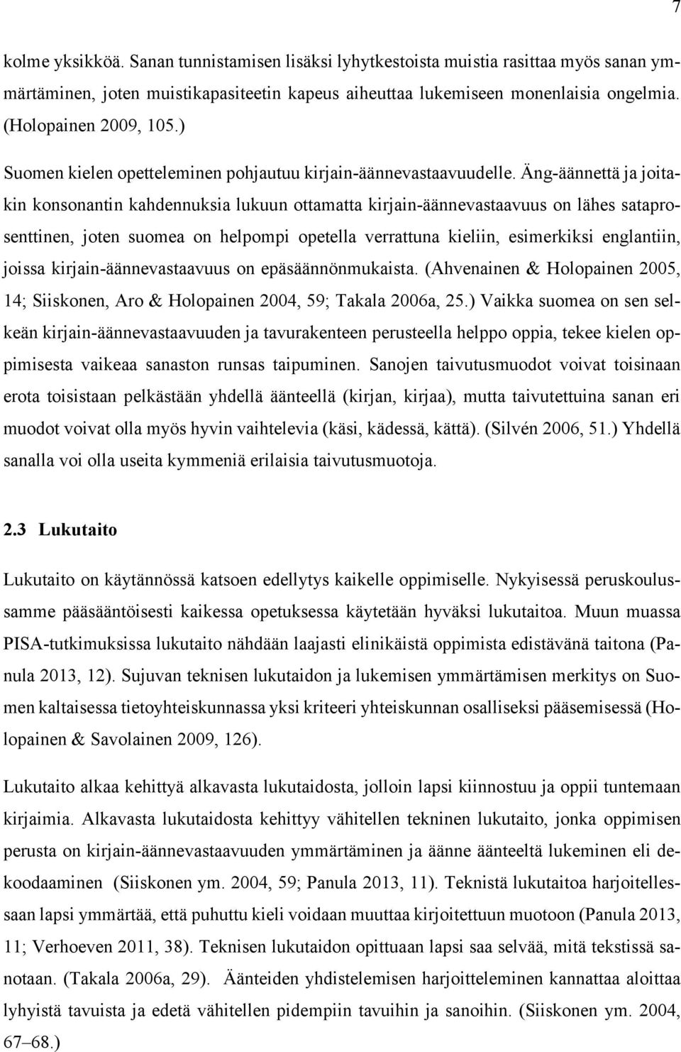 Äng-äännettä ja joitakin konsonantin kahdennuksia lukuun ottamatta kirjain-äännevastaavuus on lähes sataprosenttinen, joten suomea on helpompi opetella verrattuna kieliin, esimerkiksi englantiin,