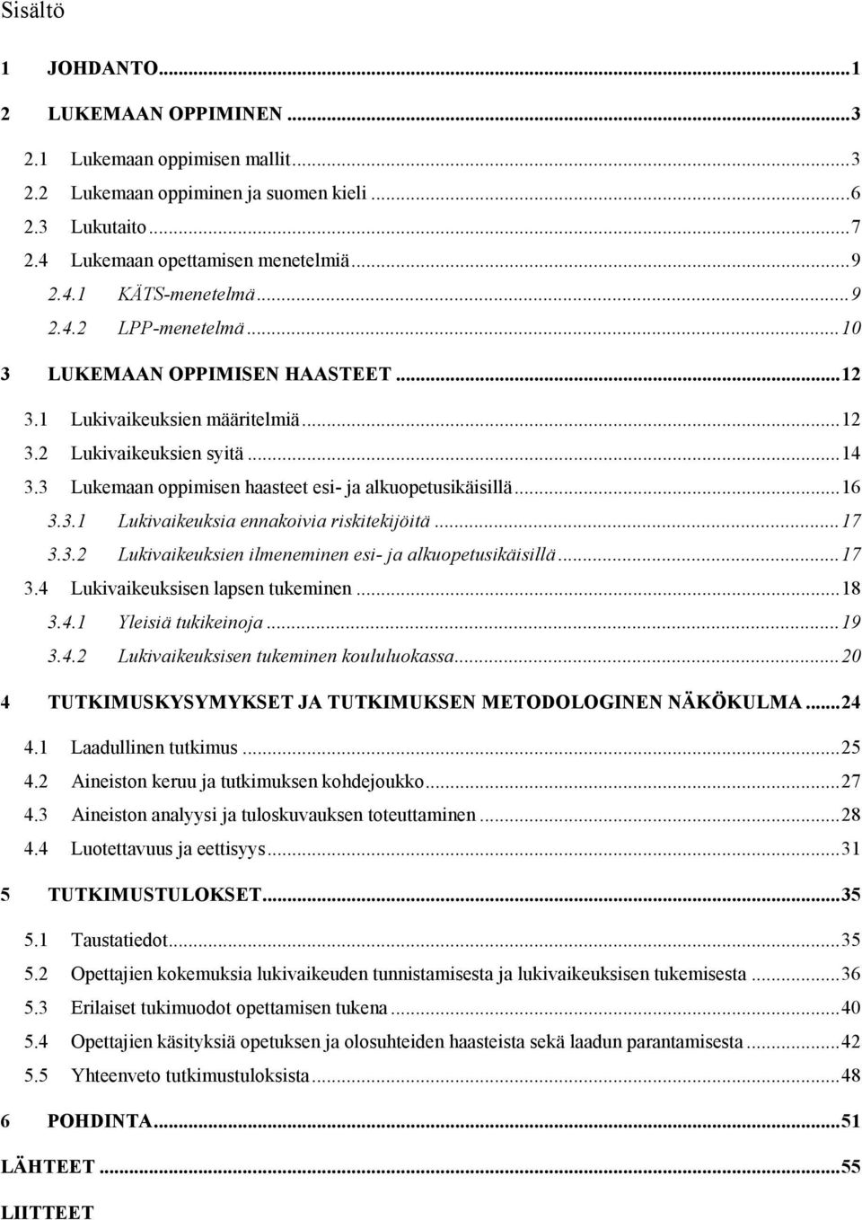 .. 16 3.3.1 Lukivaikeuksia ennakoivia riskitekijöitä... 17 3.3.2 Lukivaikeuksien ilmeneminen esi- ja alkuopetusikäisillä... 17 3.4 Lukivaikeuksisen lapsen tukeminen... 18 3.4.1 Yleisiä tukikeinoja.