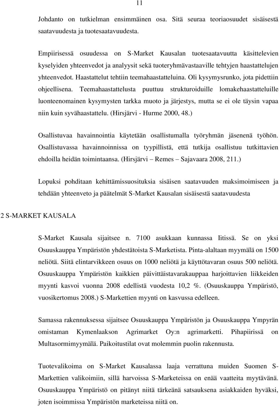 Haastattelut tehtiin teemahaastatteluina. Oli kysymysrunko, jota pidettiin ohjeellisena.
