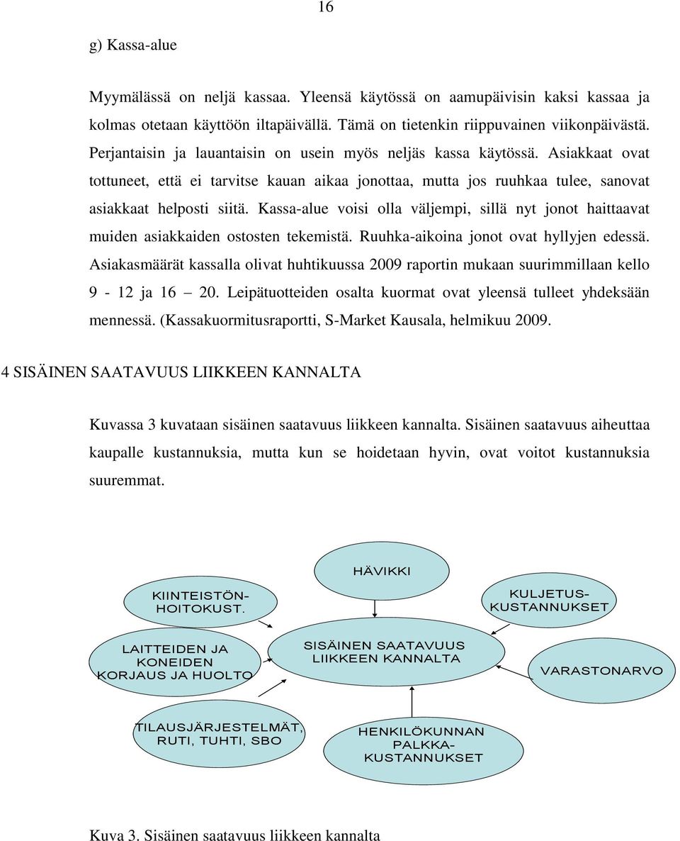 Kassa-alue voisi olla väljempi, sillä nyt jonot haittaavat muiden asiakkaiden ostosten tekemistä. Ruuhka-aikoina jonot ovat hyllyjen edessä.
