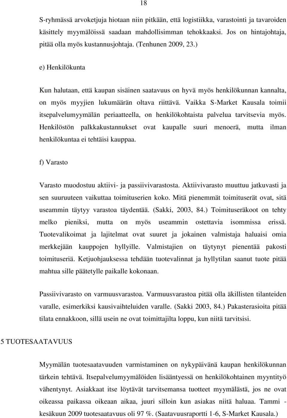 ) e) Henkilökunta Kun halutaan, että kaupan sisäinen saatavuus on hyvä myös henkilökunnan kannalta, on myös myyjien lukumäärän oltava riittävä.