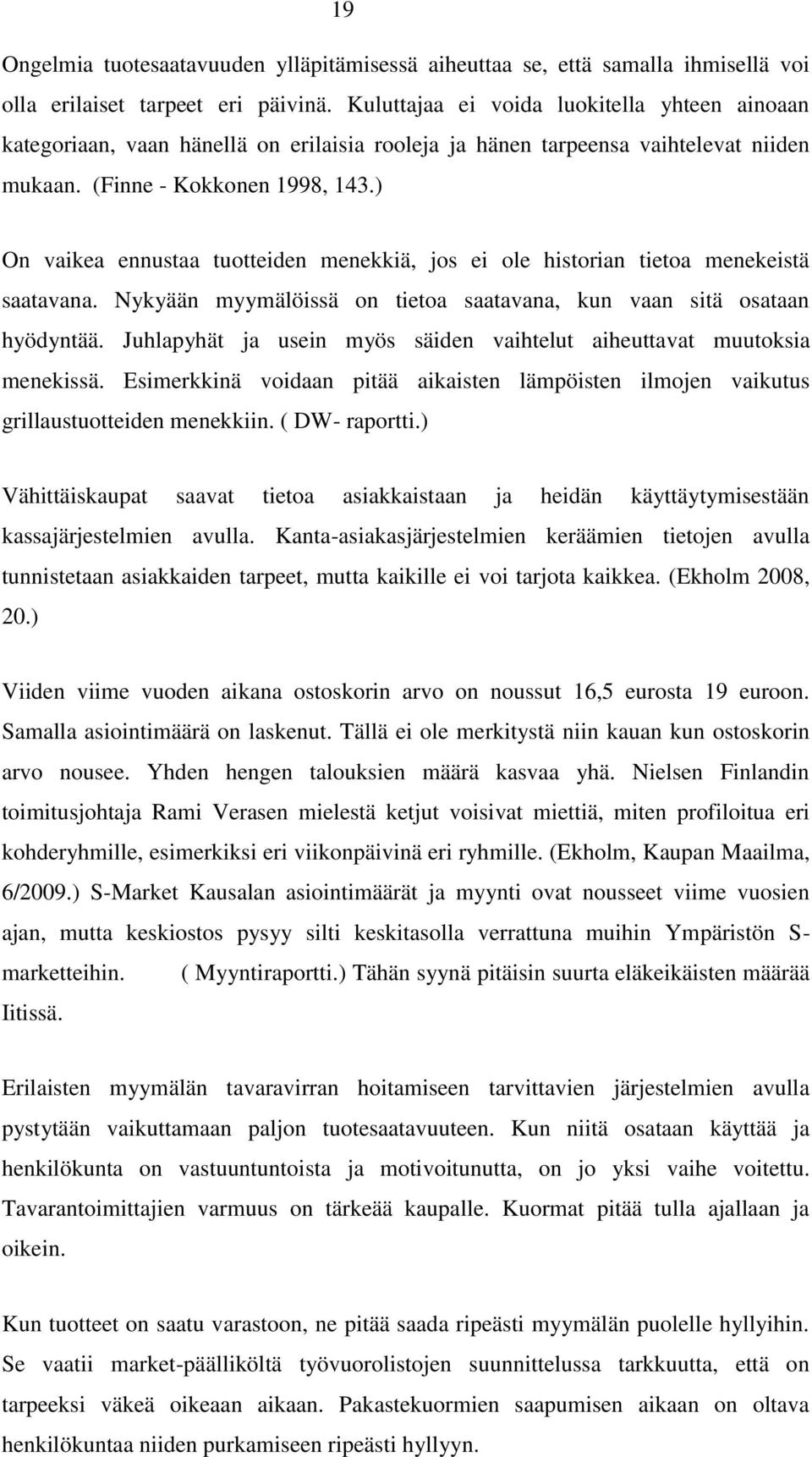 ) On vaikea ennustaa tuotteiden menekkiä, jos ei ole historian tietoa menekeistä saatavana. Nykyään myymälöissä on tietoa saatavana, kun vaan sitä osataan hyödyntää.