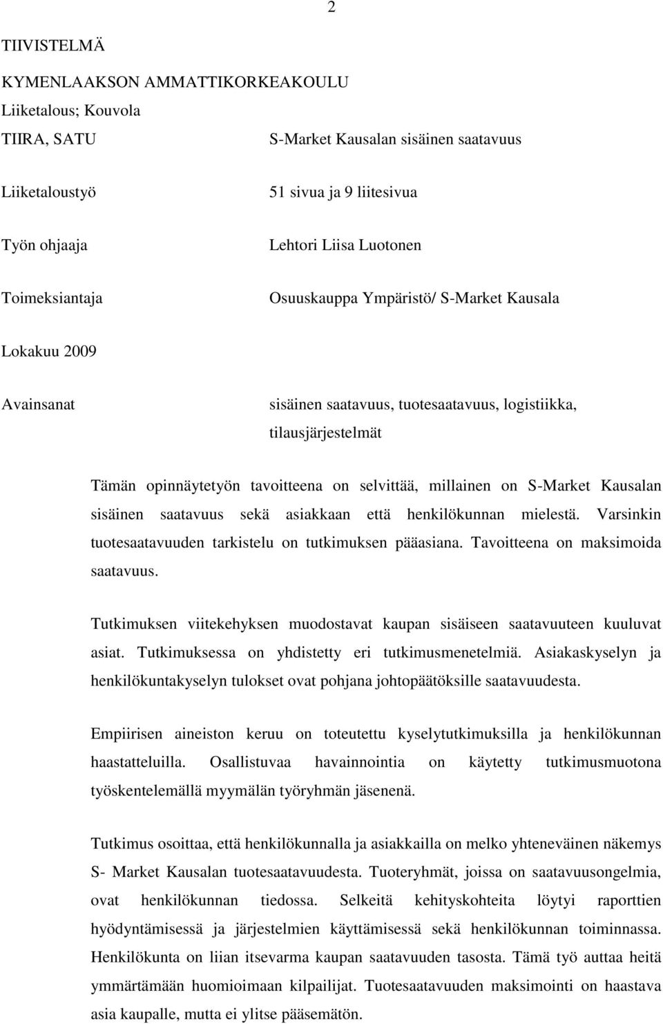 millainen on S-Market Kausalan sisäinen saatavuus sekä asiakkaan että henkilökunnan mielestä. Varsinkin tuotesaatavuuden tarkistelu on tutkimuksen pääasiana. Tavoitteena on maksimoida saatavuus.
