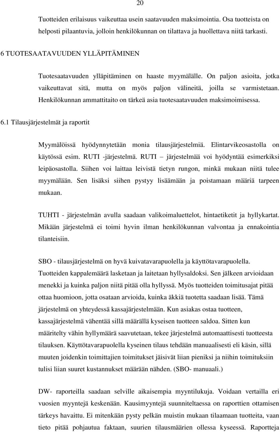 Henkilökunnan ammattitaito on tärkeä asia tuotesaatavuuden maksimoimisessa. 6.1 Tilausjärjestelmät ja raportit Myymälöissä hyödynnytetään monia tilausjärjestelmiä.