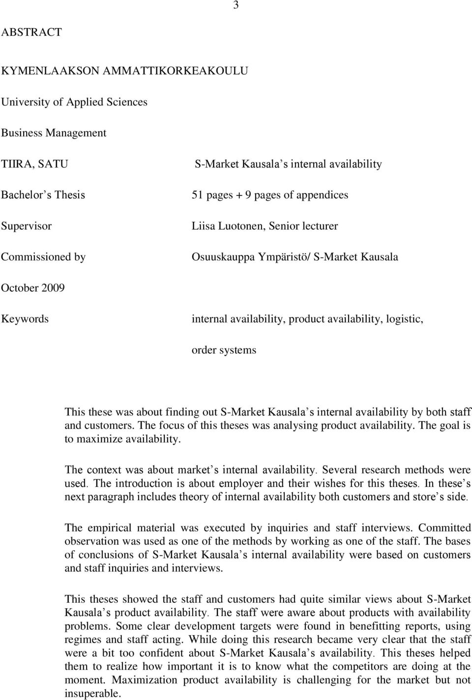 these was about finding out S-Market Kausala s internal availability by both staff and customers. The focus of this theses was analysing product availability. The goal is to maximize availability.