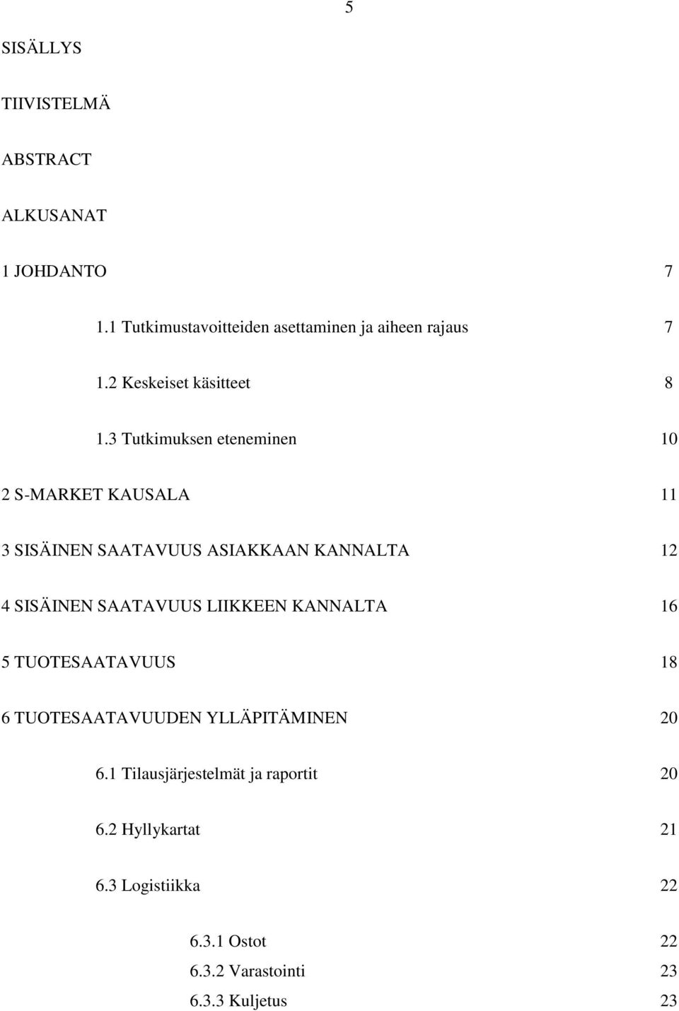 3 Tutkimuksen eteneminen 10 2 S-MARKET KAUSALA 11 3 SISÄINEN SAATAVUUS ASIAKKAAN KANNALTA 12 4 SISÄINEN SAATAVUUS