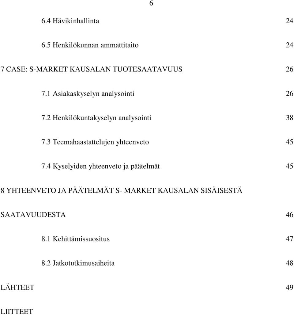 1 Asiakaskyselyn analysointi 26 7.2 Henkilökuntakyselyn analysointi 38 7.
