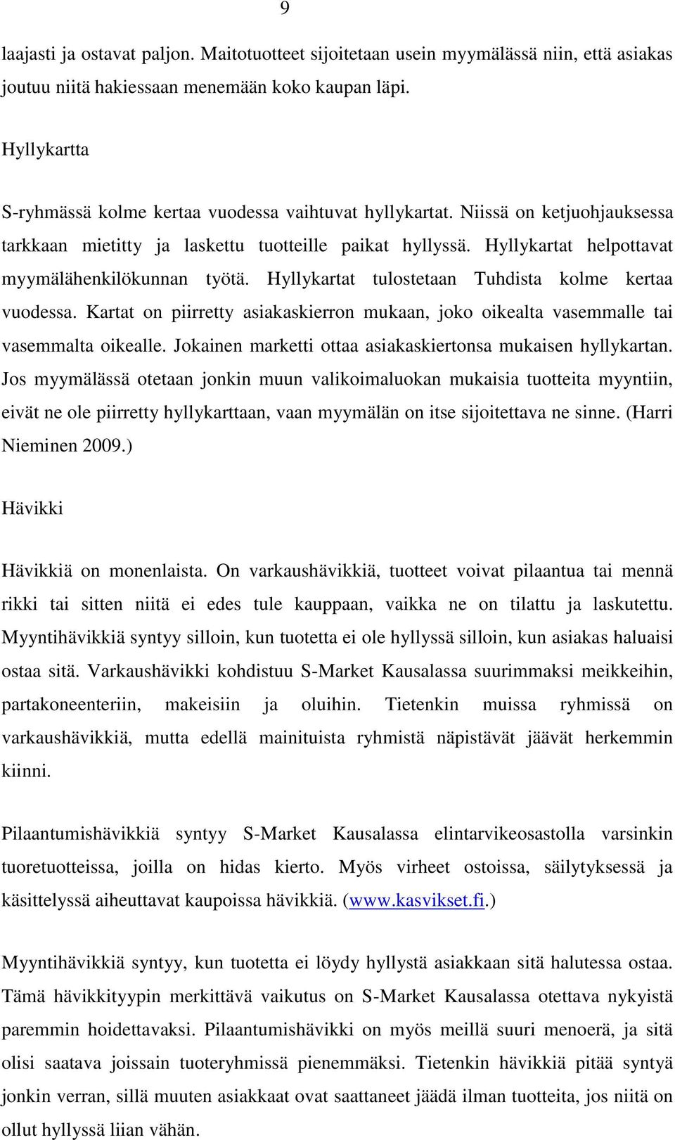 Hyllykartat helpottavat myymälähenkilökunnan työtä. Hyllykartat tulostetaan Tuhdista kolme kertaa vuodessa. Kartat on piirretty asiakaskierron mukaan, joko oikealta vasemmalle tai vasemmalta oikealle.