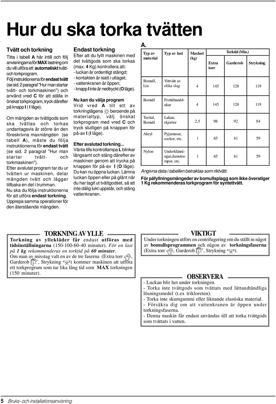 Om mängden av tvättgods som ska tvättas och torkas undantagsvis är större än den föreskrivna maxmängden (se tabell A), måste du följa instruktionerna för endast tvätt (se sid.