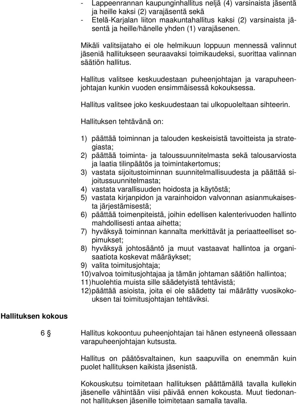 Hallitus valitsee keskuudestaan puheenjohtajan ja varapuheenjohtajan kunkin vuoden ensimmäisessä kokouksessa. Hallitus valitsee joko keskuudestaan tai ulkopuoleltaan sihteerin.