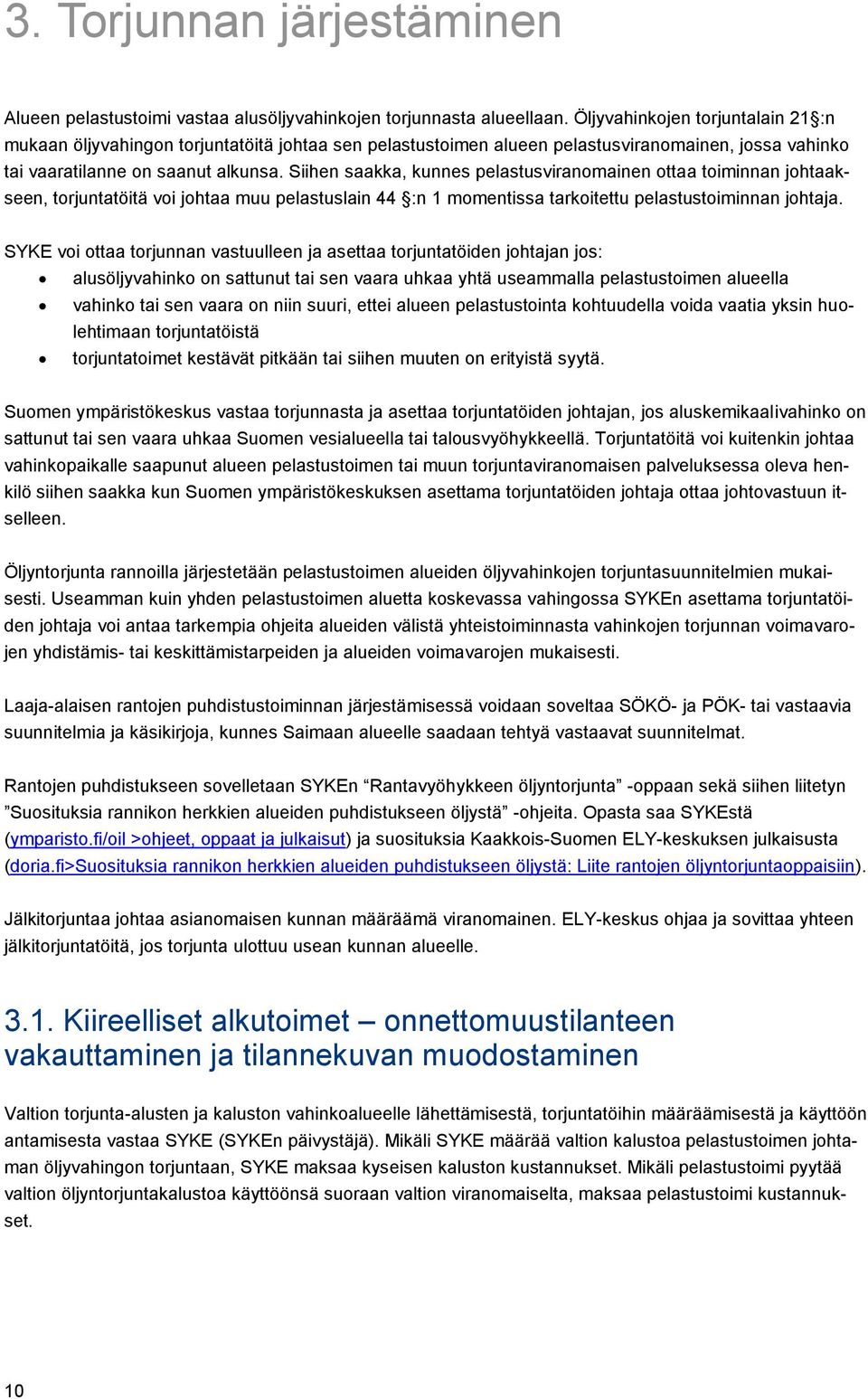 Siihen saakka, kunnes pelastusviranomainen ottaa toiminnan johtaakseen, torjuntatöitä voi johtaa muu pelastuslain 44 :n 1 momentissa tarkoitettu pelastustoiminnan johtaja.