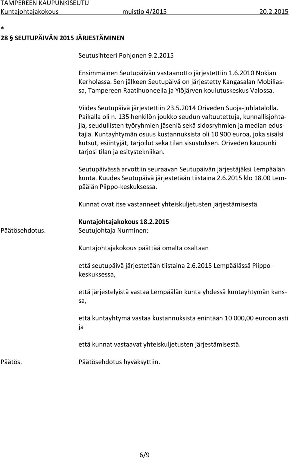 Paikalla oli n. 135 henkilön joukko seudun valtuutettuja, kunnallisjohtajia, seudullisten työryhmien jäseniä sekä sidosryhmien ja median edustajia.