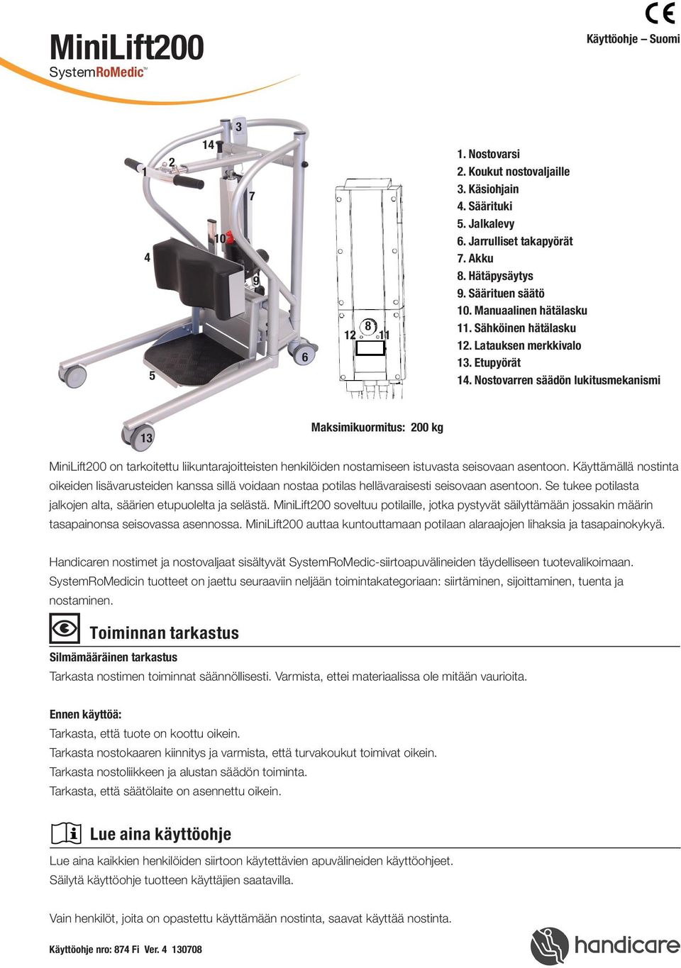 Nostovarren säädön lukitusmekanismi 13 Maksimikuormitus: 200 kg MiniLift200 on tarkoitettu liikuntarajoitteisten henkilöiden nostamiseen istuvasta seisovaan asentoon.