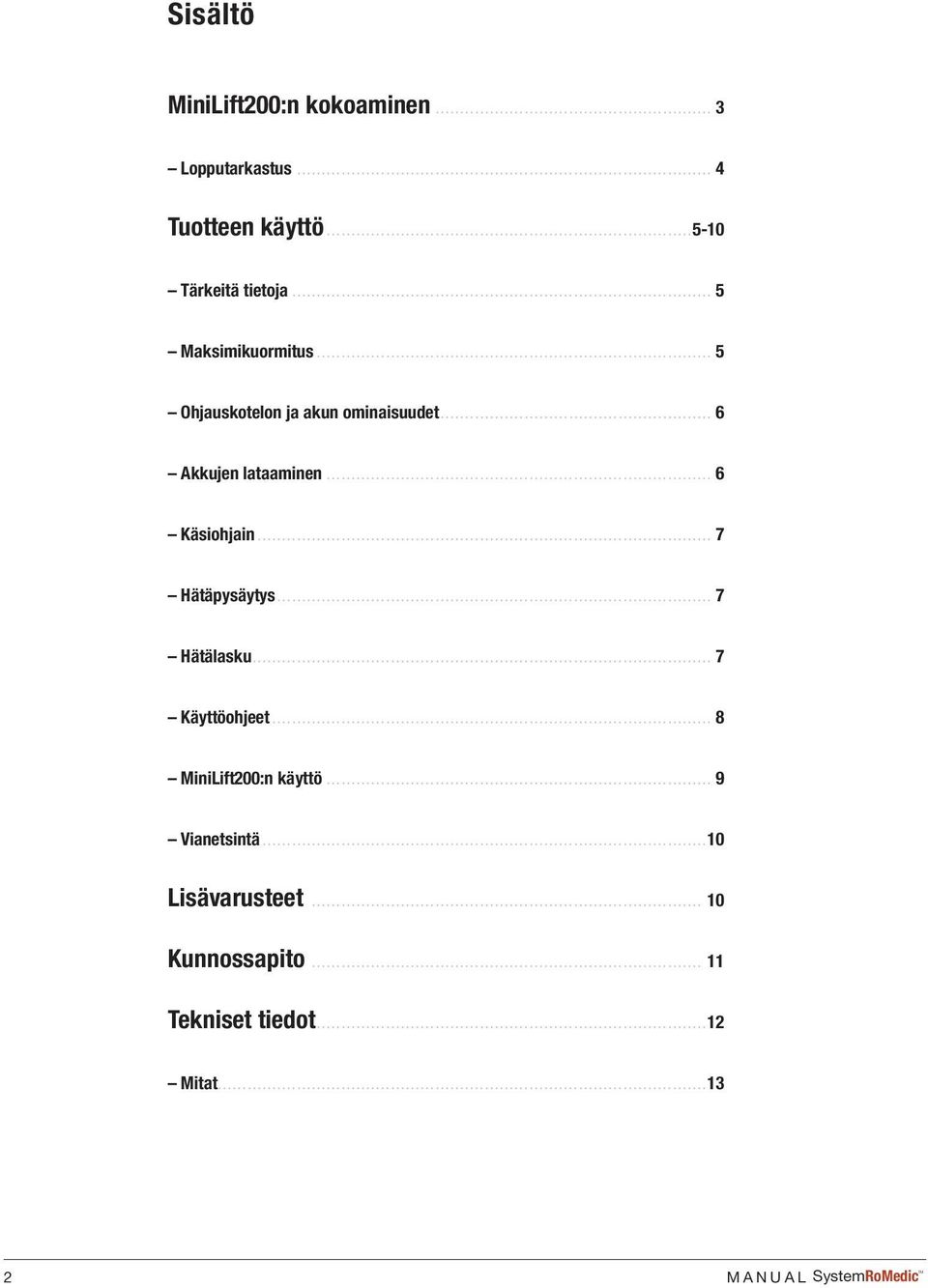 .. 6 Käsiohjain... 7 Hätäpysäytys... 7 Hätälasku... 7 Käyttöohjeet... 8 MiniLift200:n käyttö.