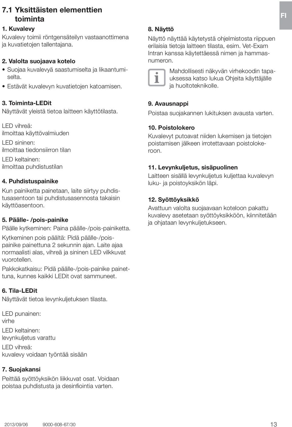 Näyttö Näyttö näyttää käytetystä ohjelmistosta riippuen erilaisia tietoja laitteen tilasta, esim. Vet-Exam Intran kanssa käytettäessä nimen ja hammasnumeron.