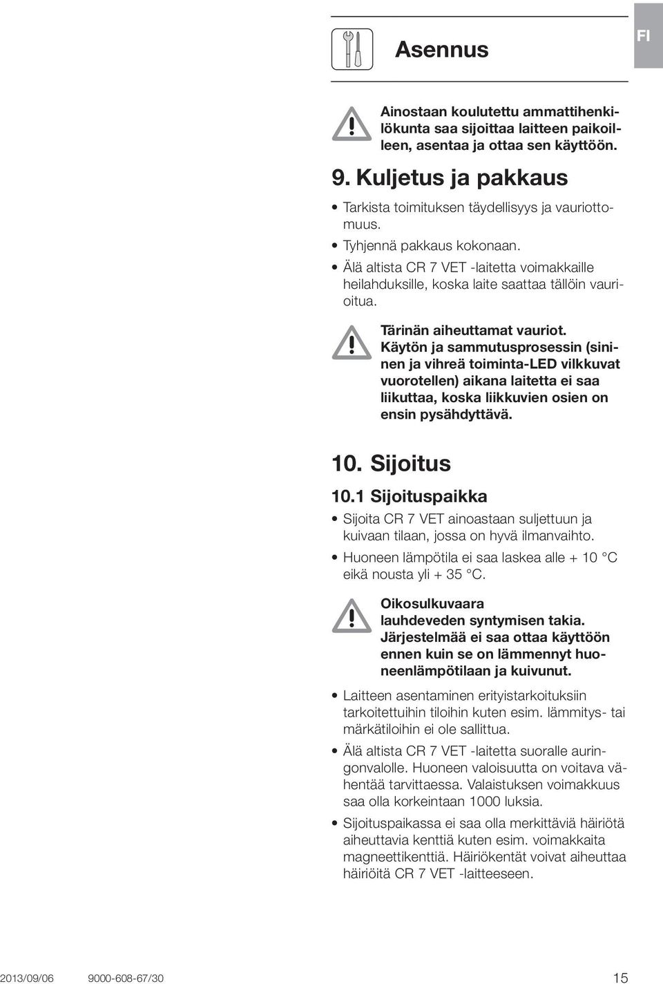 Käytön ja sammutusprosessin (sininen ja vihreä toiminta-led vilkkuvat vuorotellen) aikana laitetta ei saa liikuttaa, koska liikkuvien osien on ensin pysähdyttävä. 10. Sijoitus 10.