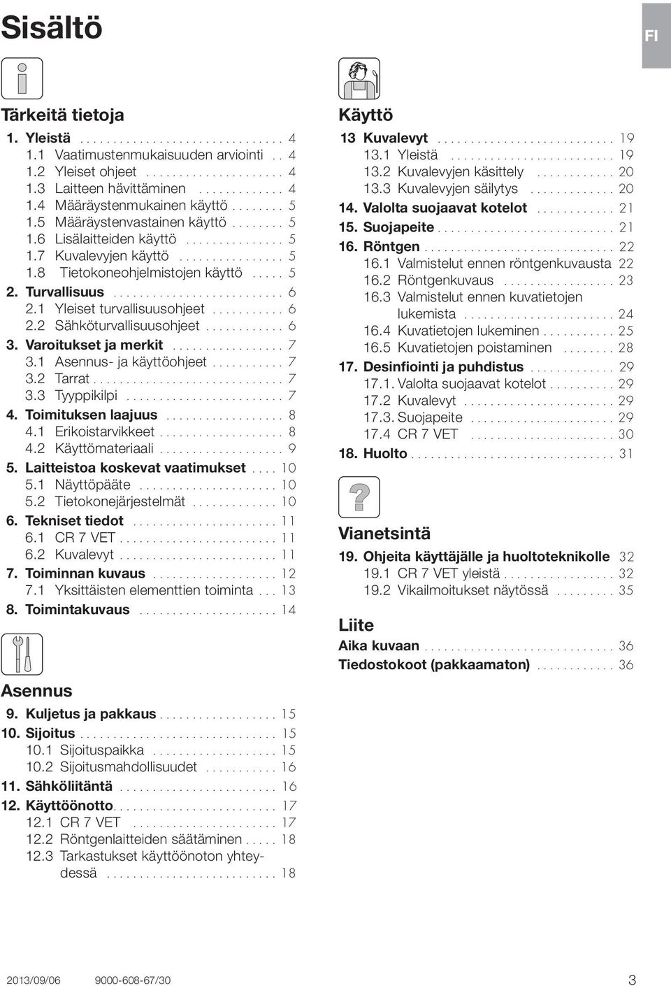 .......................... 6 2.1 Yleiset turvallisuusohjeet............ 6 2.2 Sähköturvallisuusohjeet............. 6 3. Varoitukset ja merkit.................. 7 3.1 Asennus- ja käyttöohjeet............ 7 3.2 Tarrat.