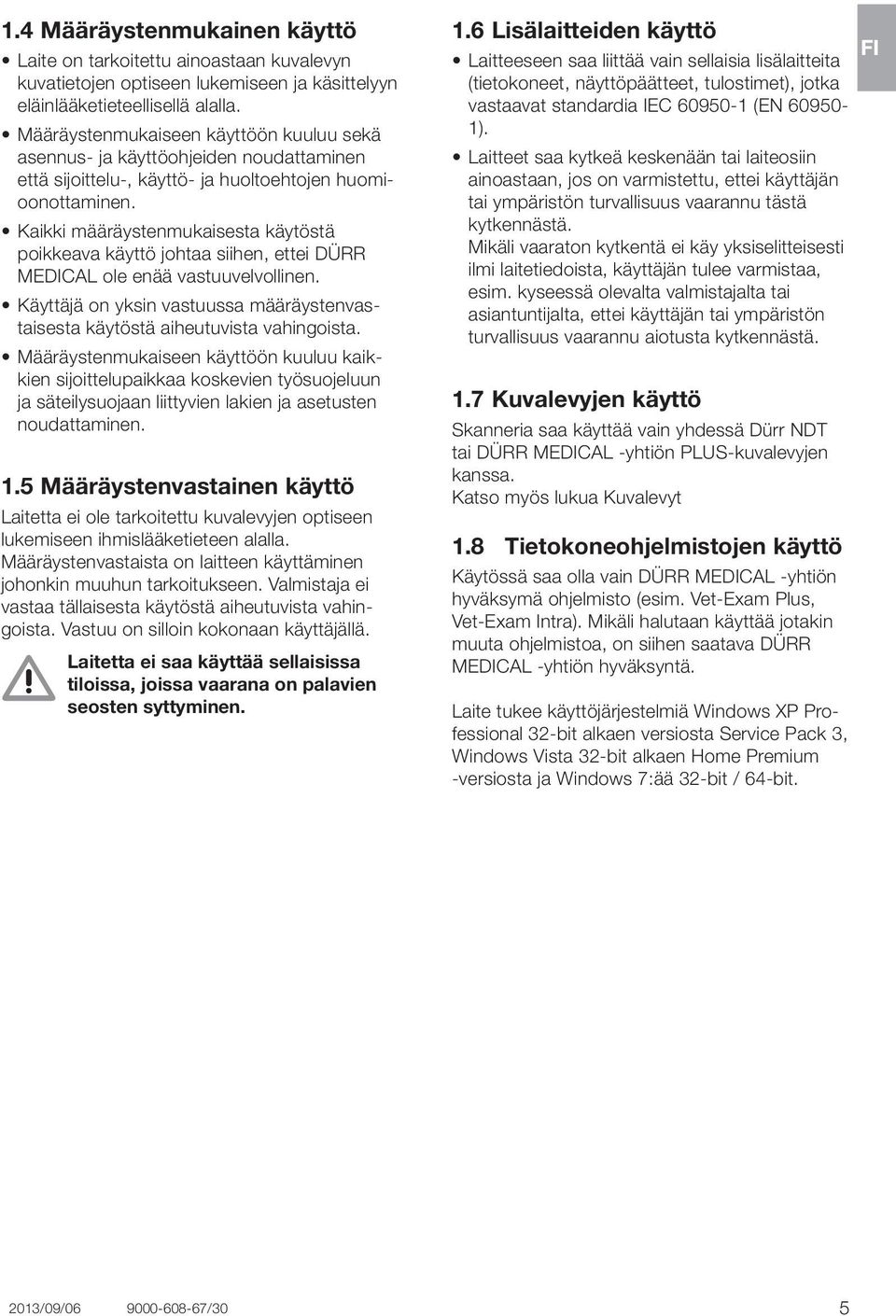 Kaikki määräystenmukaisesta käytöstä poikkeava käyttö johtaa siihen, ettei DÜRR MEDICAL ole enää vastuuvelvollinen. Käyttäjä on yksin vastuussa määräystenvastaisesta käytöstä aiheutuvista vahingoista.