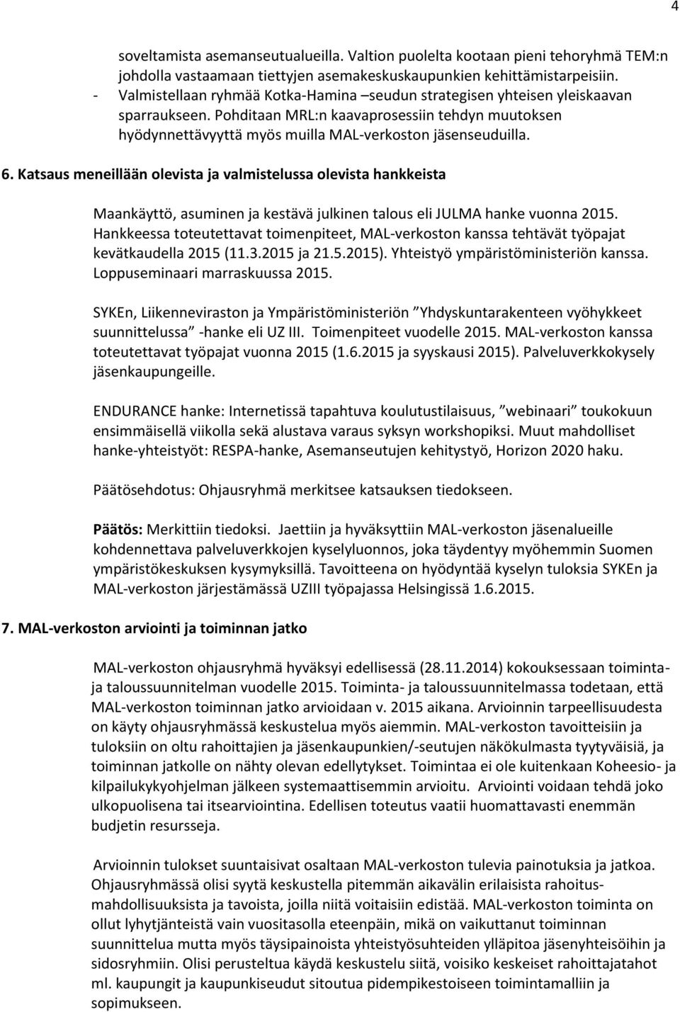 6. Katsaus meneillään olevista ja valmistelussa olevista hankkeista Maankäyttö, asuminen ja kestävä julkinen talous eli JULMA hanke vuonna 2015.