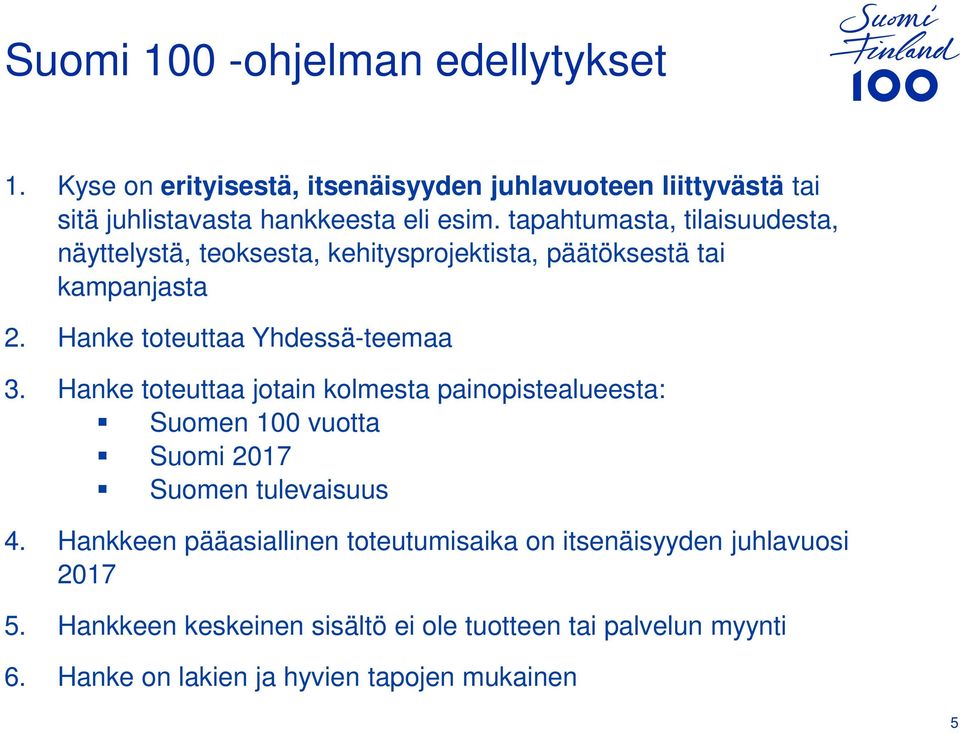 Hanke toteuttaa jotain kolmesta painopistealueesta: Suomen 100 vuotta Suomi 2017 Suomen tulevaisuus 4.