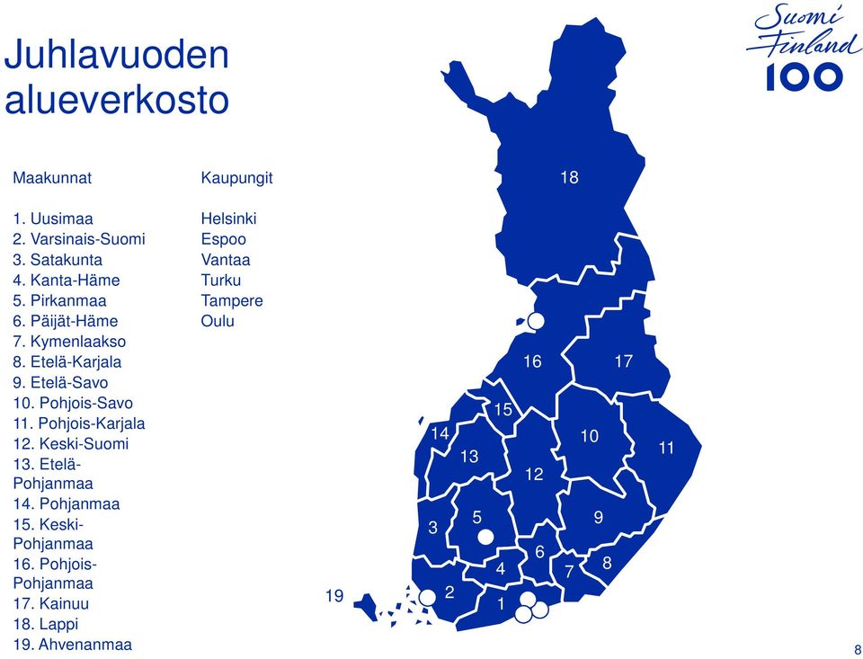 Pohjois-Karjala 12. Keski-Suomi 13. Etelä- Pohjanmaa 14. Pohjanmaa 15. Keski- Pohjanmaa 16.