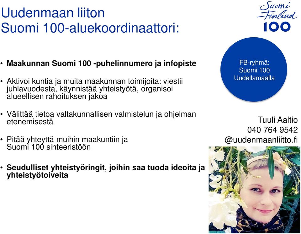 valtakunnallisen valmistelun ja ohjelman etenemisestä Pitää yhteyttä muihin maakuntiin ja Suomi 100 sihteeristöön FB-ryhmä:
