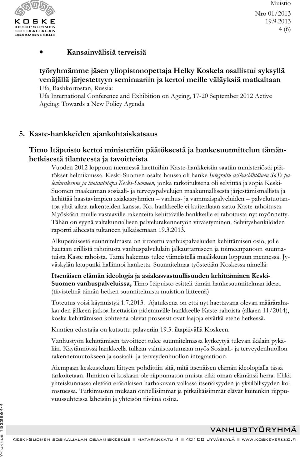 Kaste-hankkeiden ajankohtaiskatsaus Timo Itäpuisto kertoi ministeriön päätöksestä ja hankesuunnittelun tämänhetkisestä tilanteesta ja tavoitteista Vuoden 2012 loppuun mennessä haettuihin