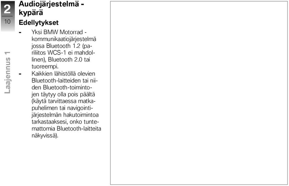 - Kaikkien lähistöllä olevien Bluetooth-laitteiden tai niiden Bluetooth-toimintojen täytyy olla pois päältä