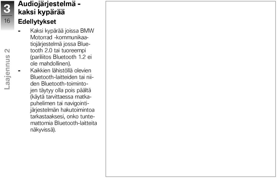 - Kaikkien lähistöllä olevien Bluetooth-laitteiden tai niiden Bluetooth-toimintojen täytyy olla pois päältä (käytä