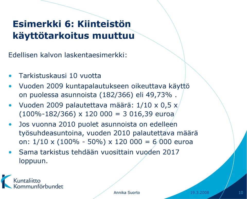 Vuoden 2009 palautettava määrä: 1/10 x 0,5 x (100%-182/366) x 120 000 = 3 016,39 euroa Jos vuonna 2010 puolet asunnoista on