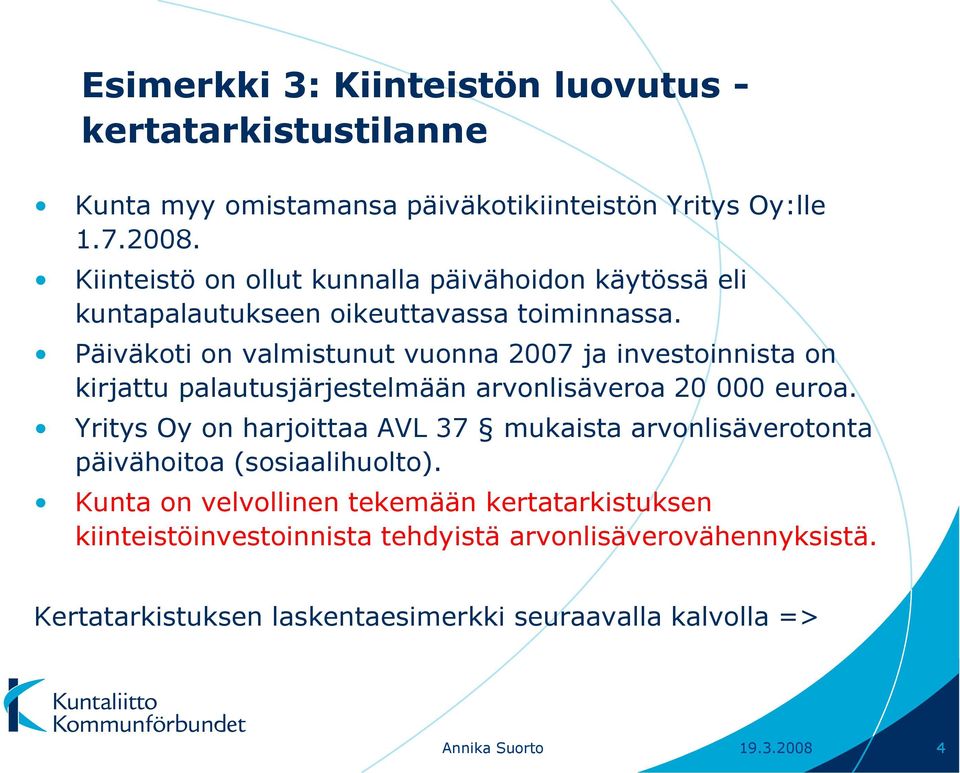 Päiväkoti on valmistunut vuonna 2007 ja investoinnista on kirjattu palautusjärjestelmään arvonlisäveroa 20 000 euroa.