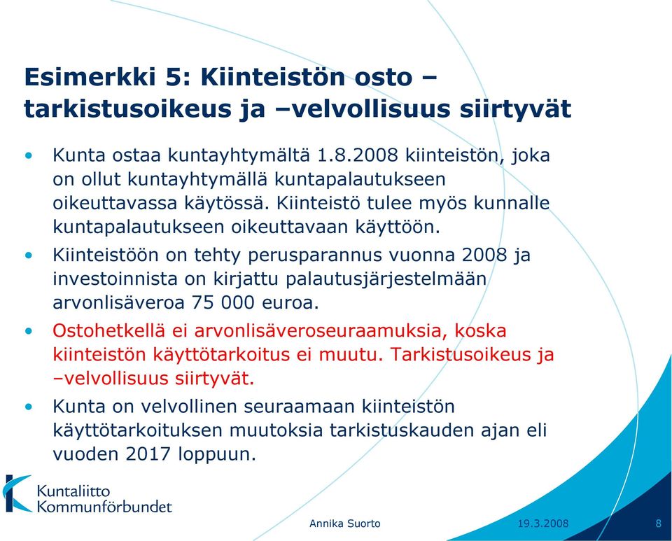 Kiinteistöön on tehty perusparannus vuonna 2008 ja investoinnista on kirjattu palautusjärjestelmään arvonlisäveroa 75 000 euroa.