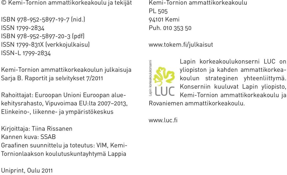 Raportit ja selvitykset 7/2011 Rahoittajat: Euroopan Unioni Euroopan aluekehitysrahasto, Vipuvoimaa EU:lta 2007 2013, Elinkeino-, liikenne- ja ympäristökeskus Kirjoittaja: Tiina Rissanen Kannen kuva: