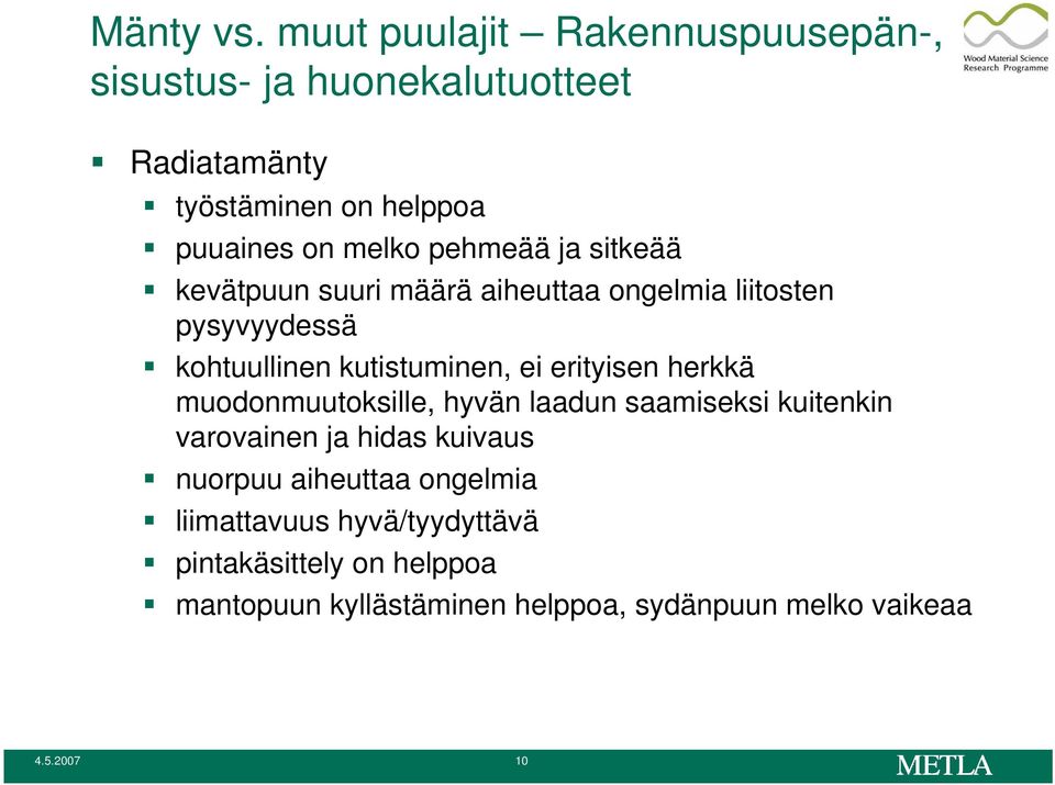 pehmeää ja sitkeää kevätpuun suuri määrä aiheuttaa ongelmia liitosten pysyvyydessä kohtuullinen kutistuminen, ei erityisen