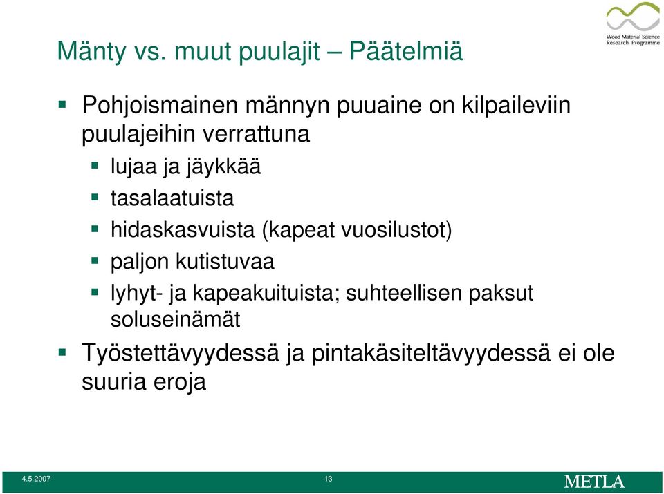 verrattuna lujaa ja jäykkää tasalaatuista hidaskasvuista (kapeat vuosilustot)