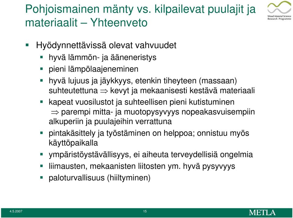 jäykkyys, etenkin tiheyteen (massaan) suhteutettuna kevyt ja mekaanisesti kestävä materiaali kapeat vuosilustot ja suhteellisen pieni kutistuminen parempi