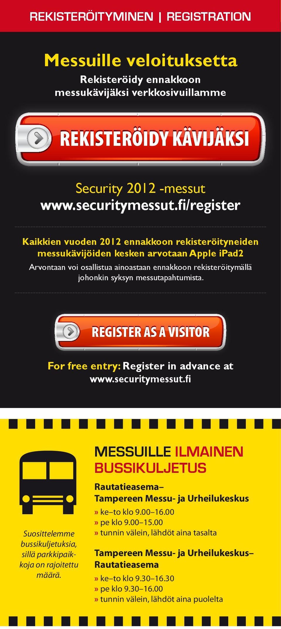 messutapahtumista. REGISTER AS A VISITOR For free entry: Register in advance at www.securitymessut.fi Suosittelemme bussikuljetuksia, sillä parkkipaikkoja on rajoitettu määrä.