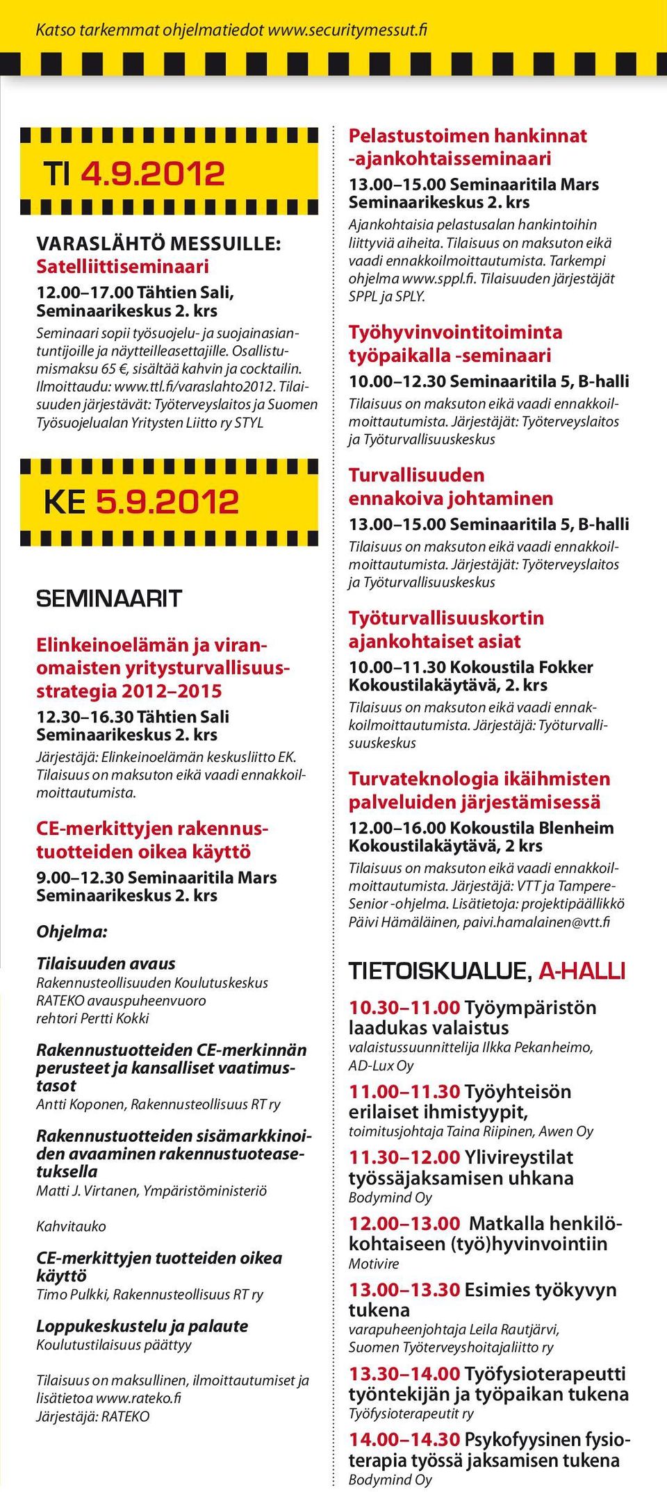 Tilaisuuden järjestävät: Työterveyslaitos ja Suomen Työsuojelualan Yritysten Liitto ry STYL ke 5.9.2012 seminaarit Elinkeinoelämän ja viranomaisten yritysturvallisuusstrategia 2012 2015 12.30 16.