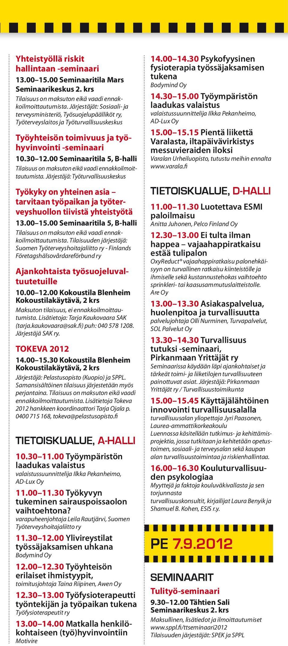 00 Seminaaritila 5, B-halli Järjestäjä: Työturvallisuuskeskus Työkyky on yhteinen asia tarvitaan työpaikan ja työterveyshuollon tiivistä yhteistyötä 13.00 15.
