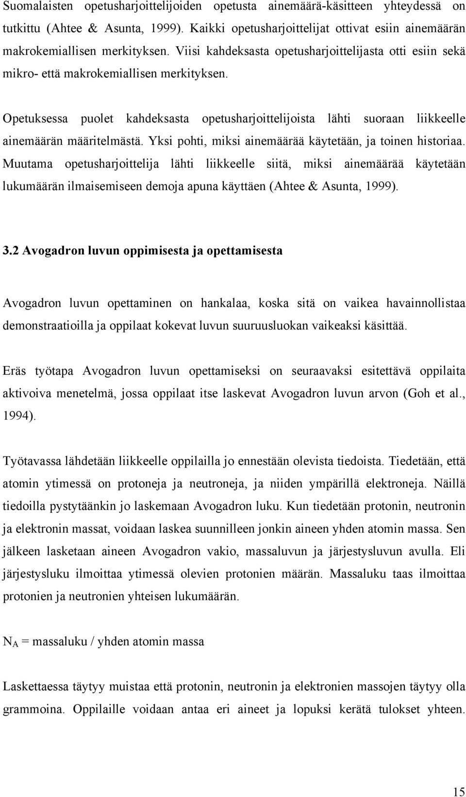 Opetuksessa puolet kahdeksasta opetusharjoittelijoista lähti suoraan liikkeelle ainemäärän määritelmästä. Yksi pohti, miksi ainemäärää käytetään, ja toinen historiaa.