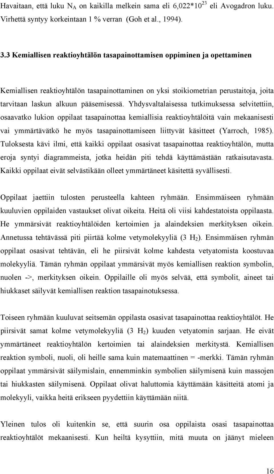 Yhdysvaltalaisessa tutkimuksessa selvitettiin, osaavatko lukion oppilaat tasapainottaa kemiallisia reaktioyhtälöitä vain mekaanisesti vai ymmärtävätkö he myös tasapainottamiseen liittyvät käsitteet