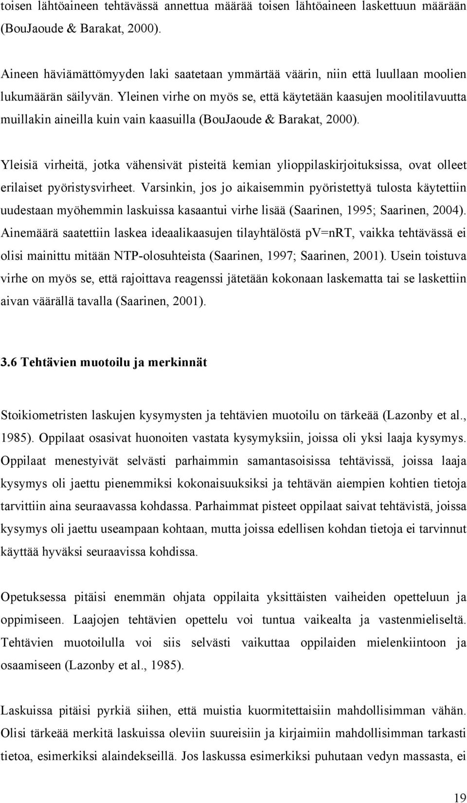 Yleinen virhe on myös se, että käytetään kaasujen moolitilavuutta muillakin aineilla kuin vain kaasuilla (BouJaoude & Barakat, 2000).