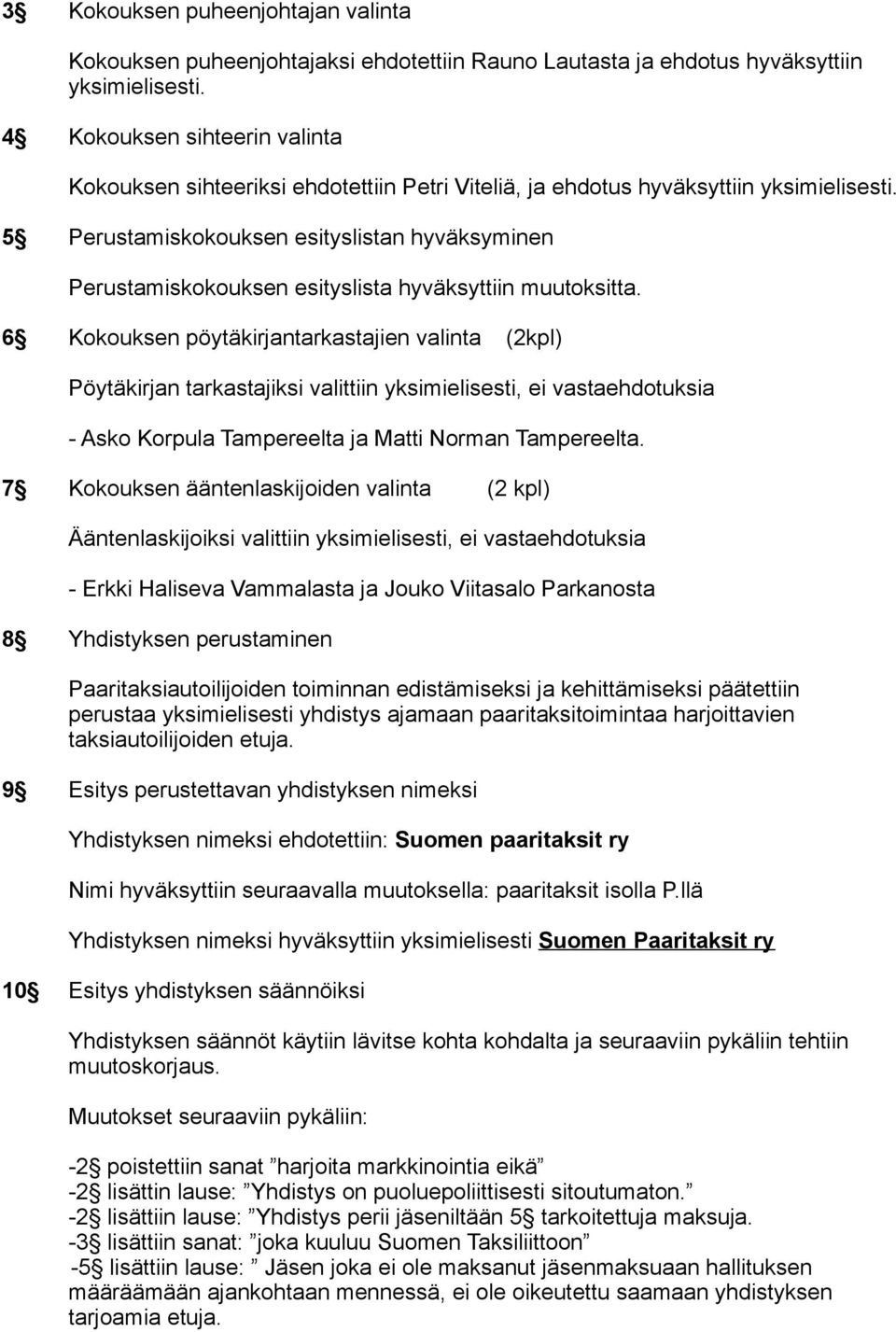 5 Perustamiskokouksen esityslistan hyväksyminen Perustamiskokouksen esityslista hyväksyttiin muutoksitta.